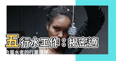 跟水有關的工作|選對屬水行業賺翻天